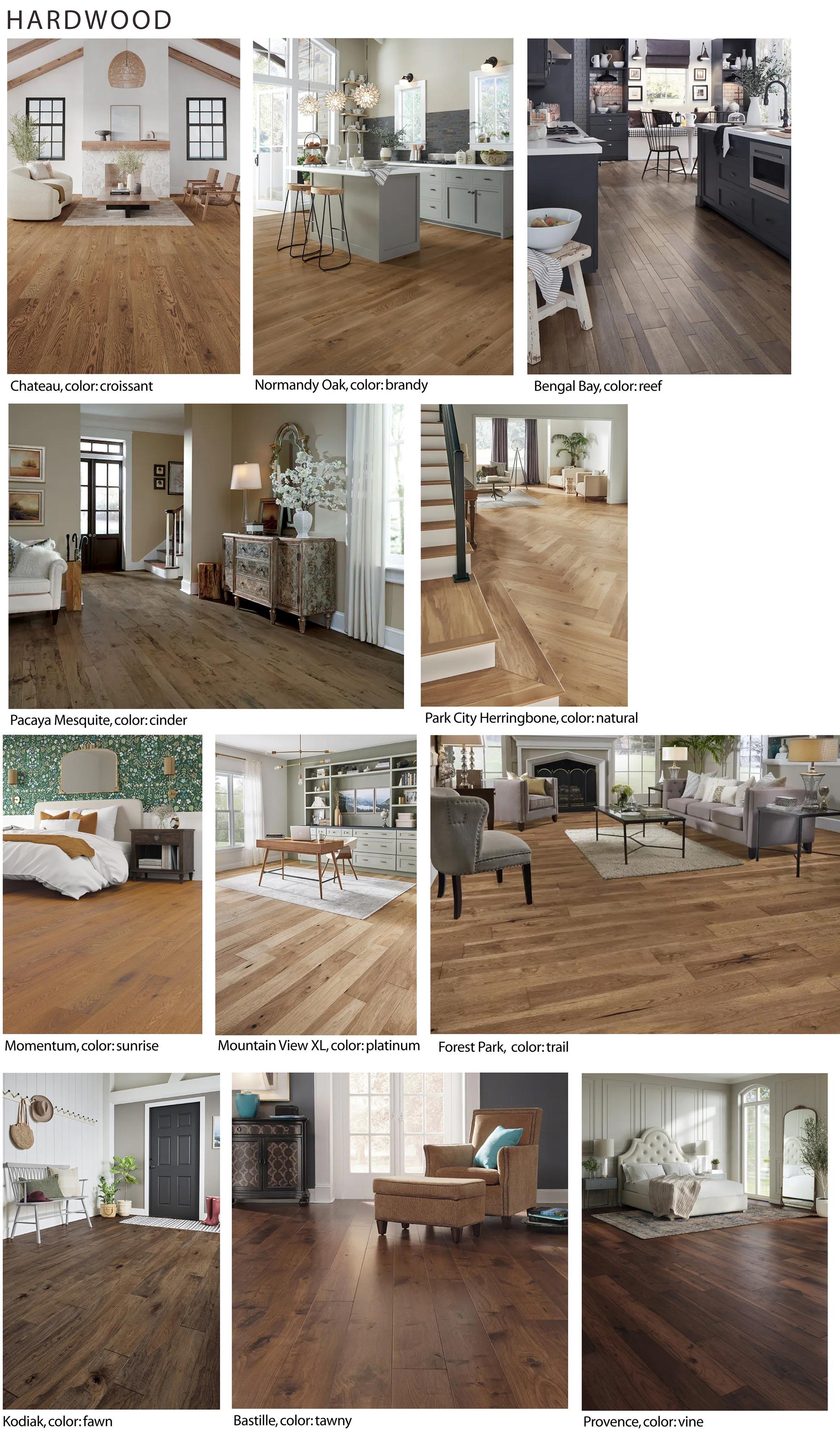 Hardwood. Chateau, Normandy Oak, Bengal Bay, Pacaya Mesquite, Park City Herringbone, Momentum, Mountainview, Forest Park, Kodiak, Bastille, Provence