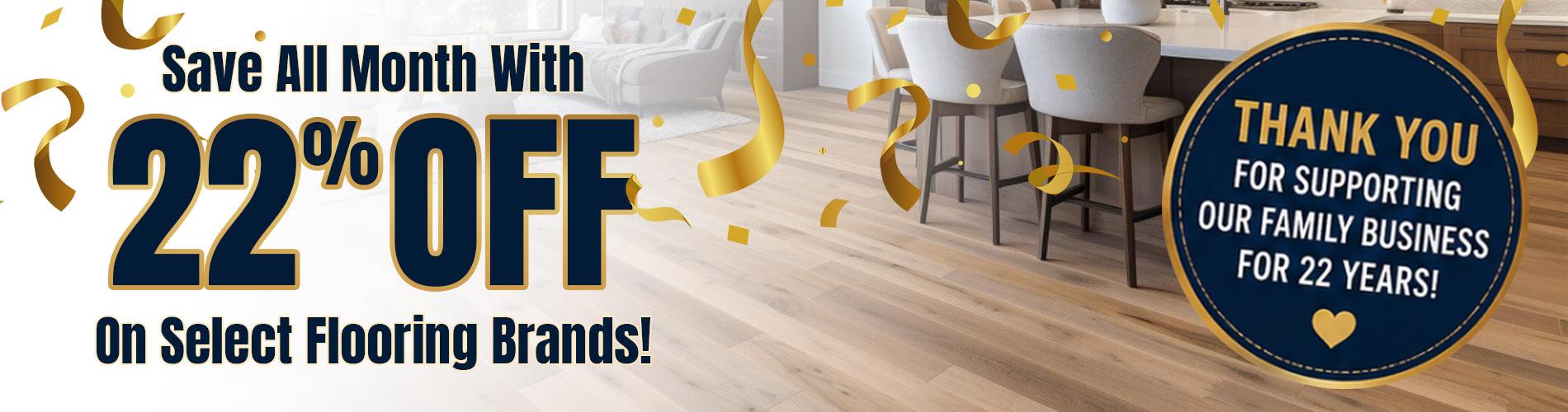 save all month with 22% off on select flooring brands!  Thank you for supporting our family business for 22 years!