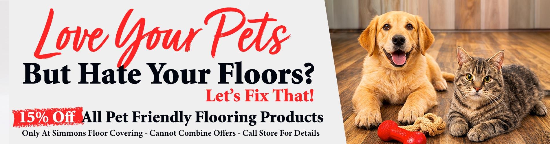 Love your pets but hate your floors?  Let's fix that!  15% off all pet friendly flooring products only at Simmons Floor Covering - cannot combine offers - call store for details